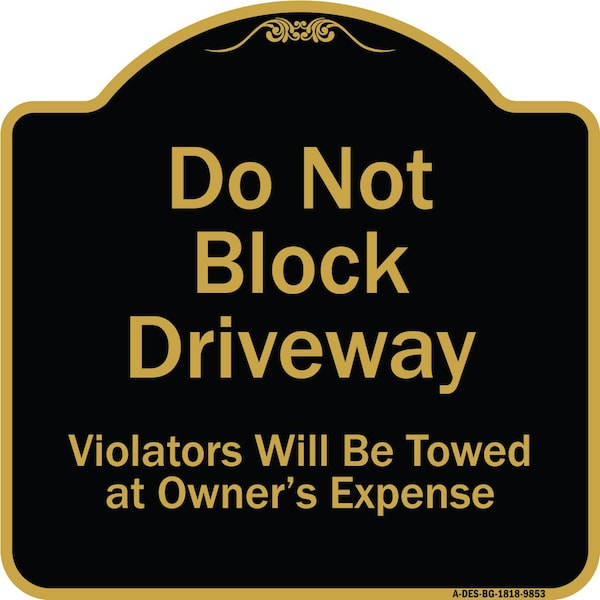 Designer Series-Do Not Block Driveway Violators Will Towed Owner Expense, 18" L, 18" H, BG-1818-9853